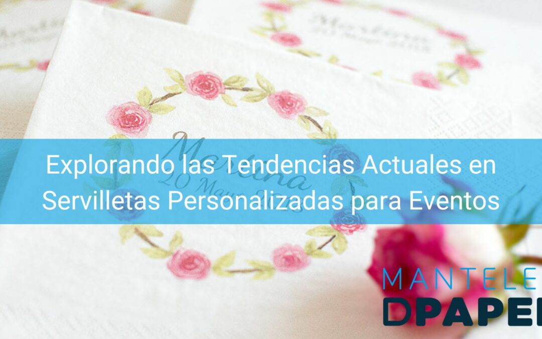 Explorando las Tendencias Actuales en Servilletas Personalizadas para Eventos